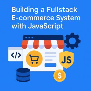 Building a Fullstack E-commerce System with JavaScript