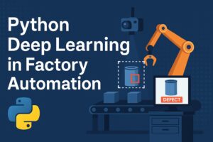 Python Deep Learning สำหรับโรงงานอัตโนมัติ: คู่มือฉบับสมบูรณ์ (อัปเดตปี 2025)